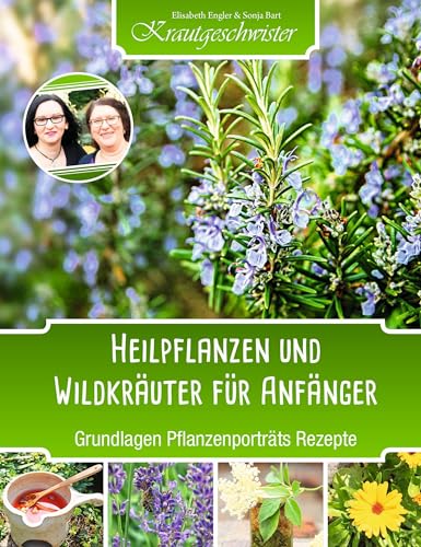 Heilpflanzen und Wildkräuter für Anfänger (Krautgeschwister): Grundlagen Pflanzenporträts Rezepte